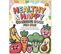 Healthy & Happy: A Positive Food Coloring Book for Kids: A Confidence-Building Healthy Habits Coloring Book with Positive Food Affirmations for ... Kids Ages 4-8 (Kids Wellness Series)
