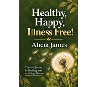 Healthy, happy, illness free!: The revolution on beating and avoiding illness. (Mental Health Support)
