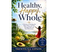 Healthy Happy Whole: A Journey of Healing the Mind, Body & Soul Through Faith & Soul- Deliverance