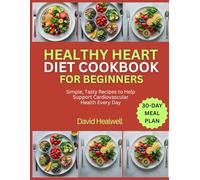 HEALTHY HEART DIET COOKBOOK FOR BEGINNERS: Simple, Tasty Recipes to Help Support Cardiovascular Health Every Day