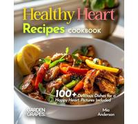Healthy Heart Recipes Cookbook: 100+ Delicious Dishes for a Happy Heart, Pictures Included (Cardiac Collection)