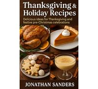 Healthy Holiday Feasts 2025: Nourishing Recipes for Thanksgiving, Christmas & the Season of Joy: 19 Wholesome Recipes to Celebrate with Gratitude, Balance, and Flavor
