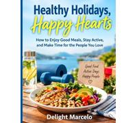 Healthy Holidays, Happy Hearts: How to Enjoy Good Meals, Stay Active, and Make Time for the People You Love