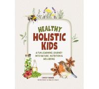 Healthy Holistic Kids: A Fun Learning Journey into Nature, Nutrition and Wellbeing (Health, Nature & Nutrition Learning Series: Workbooks & Activity Books)