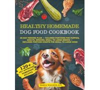 Healthy Homemade Dog Food Cookbook: 120+Vet-Approved Homemade Recipes & a 30-Day Feeding Plan-Tailored Portions for Puppies, Adults, Seniors, Small to Large Breeds-Includes Portion Charts for Small