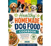 Healthy Homemade Dog Food Cookbook: Easy, Nutritious Recipes, Homemade Treats, and Balanced Meal Ideas for Puppies, Adult Dogs, and Senior Dogs