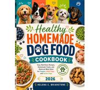 Healthy Homemade Dog Food Cookbook: Easy, Nutritious Recipes, Homemade Treats, and Balanced Meal Ideas for Puppies, Adult Dogs, and Senior Dogs
