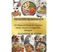 Healthy Homemade Dog Food Recipes: 150 Balanced Meals For Puppies, Adults, Seniors & Dogs With Allergies