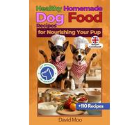 Healthy Homemade Dog Food Recipes British Cookbook: +110 Recipes for Nourishing Your Pup with 100% Natural Ingredients (Dogs Cookbooks)