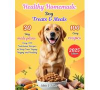 Healthy, Homemade Dog Treats & Meals: Easy, 100 Nutritious Recipes to Keep Your Puppy Happy and Healthy