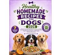 Healthy Homemade Recipes for Dogs 2026: A Practical Cookbook Packed With 200+ Vet-Approved Dishes, Wholesome Treats, Daily Feeding Menus, ... K. Newman's Healthy Dog Kitchen Series)