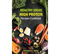 Healthy Ideas High Protein Recipes Cookbook: Nourishing meals designed to fuel your body with strength, energy, and balanced wellness every day