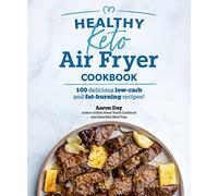 Healthy Keto Air Fryer Cookbook: 100 Delicious Low-Carb and Fat-Burning Recipes