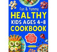 Healthy Kids Ages 4-8 Cookbook: Fun & Yummy Easy Kid-Friendly Recipes with Pictures