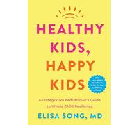 Healthy Kids, Happy Kids: An Integrative Pediatrician's Guide to Whole Child Resilience