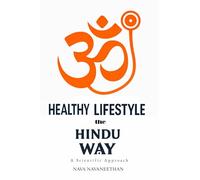 Healthy Lifestyle the Hindu Way: A SCIENTIFIC APPROACH: “The mark of wisdom is to discern the truth From whatever source it is heard.”