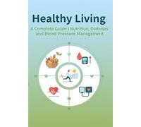 Healthy Living: A Complete Guide to Nutrition, Diabetes, and Blood Pressure Management