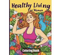 Healthy Living Coloring Book for Women: Mindful Wellness, Self-Care, Nutrition, and Fitness Inspired Illustrations for Relaxation, Stress Relief, and ... balance, and stress relief for women.