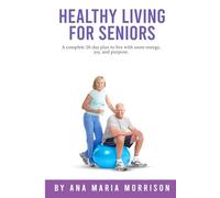 Healthy Living for Seniors: A complete 28-day plan to live with more energy, joy, and purpose.