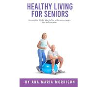 Healthy Living for Seniors: A complete 28-day plan to live with more energy, joy, and purpose.