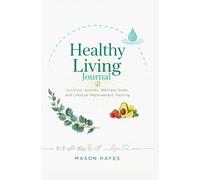 HEALTHY LIVING JOURNAL: Nutrition activity wellness goals and lifestyle improvement tracking