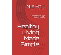 Healthy Living Made Simple: A guide to learn your lifestyle healthy