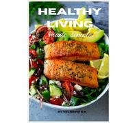 Healthy Living Made Simple: A Practical Guide to Feeling Better, One Small Habit at a Time