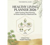 Healthy Living Planner 2026: Daily Habit Tracker, Meal Planner, Fitness and Wellness Journal for a Balanced Life: Track Your Health, Build Better ... Consistent with Your Wellness Goals in 2026