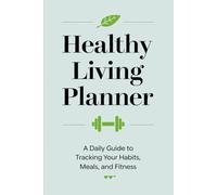 Healthy Living Planner: A Daily Guide to Tracking Your Habits, Meals, and Fitness | 6" x 9" |
