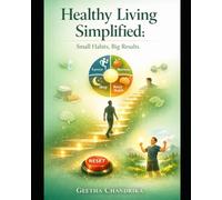 Healthy Living Simplified: Small Habits, Big Results