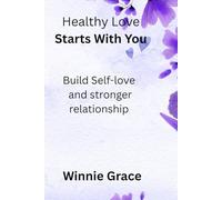 Healthy Love Starts With You: Build Self-love, Emotional Strength and Readiness For a Healthy Relationship (Healthy Love Series)