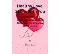 Healthy Love Starts With You: Build Self-love, Emotional Strength and Readiness For a Healthy Relationship (Healthy Love Series)