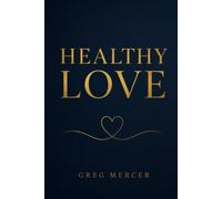 Healthy Love: Why Healthy Love Is Built, Not Found