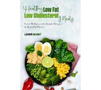 Healthy Low Fat Low Cholesterol Meals: Savor Wellness with Simple Recipes & Beautiful Photos