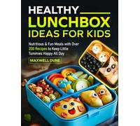 Healthy Lunchbox Ideas for Kids: Nutritious & Fun Meals with Over 200 Recipes to Keep Little Tummies Happy All Day