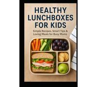 Healthy Lunchboxes for Kids: Simple Recipes, Smart Tips & Loving Meals for Busy Moms