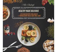Healthy Made Delicious: 38 Clean Recipes for Adults + 7 Wholesome Meals Kids Will Love