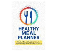 Healthy Meal Planner: Weekly Menu, Shopping Lists & Simple Recipes for Balanced Eating: Organize your meals, save time, reduce food waste, and eat healthier with this meal planning journal.