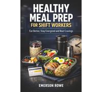 Healthy Meal Prep for Shift Workers: Eat Better, Stay Energized and Beat Cravings