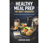 Healthy Meal Prep for Shift Workers: Eat Better, Stay Energized and Beat Cravings