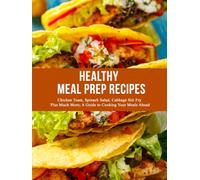 Healthy Meal Prep Recipes: Chicken Toast, Spinach Salad, Cabbage Stir Fry Plus Much More; A Guide to Cooking Your Meals Ahead
