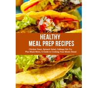 Healthy Meal Prep Recipes: Chicken Toast, Spinach Salad, Cabbage Stir Fry Plus Much More; A Guide to Cooking Your Meals Ahead