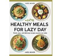 Healthy Meals for Lazy Day: Quick, Easy, and Delicious Recipes Anyone Can Make