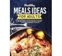 Healthy Meals Ideas for Adults: Air Fryer Meatloaf, Catfish Casserole, Carrot Soup Plus Much More; Fuss-Free Wholesome Recipes to Fuel Your Mind, Body and Soul