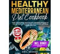 Healthy Mediterranean Diet Cookbook: Fresh, Simple Meals Using Everyday Ingredients designed for busy schedules, smarter portions, and everyday well-being | 30-Day Meal Plan