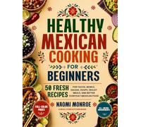 HEALTHY MEXICAN COOKING FOR BEGINNERS: 50 Fresh Recipes For Tacos, Bowls, Salsas, Soups, Skillet Meals, And Better Everyday Mexican Food (BEAU LYONS KITCHEN)