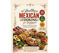HEALTHY MEXICAN COOKING FOR BEGINNERS: Simple Tacos, Burrito Bowls, Rice Bowls, Soups, Salsas, And Better-Than-Takeout Mexican Favorites (BEAU LYONS KITCHEN)