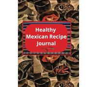 Healthy Mexican Recipe Journal: "Your Personal Mexican Cookbook: 100 Blank Recipe Templates for Healthy, Delicious Meals"