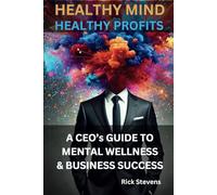 Healthy Mind, Healthy Profits: A CEO’s Guide to Mental Wellness and Business Success