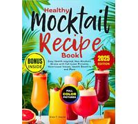 Healthy Mocktail Recipe Book: Easy Health-inspired, Non-Alcoholic Drinks with Full Color Pictures, Nutritional Values, Health Benefits and More